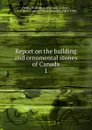 Report on the building and ornamental stones of Canada - William Arthur Parks