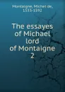 The essayes of Michael lord of Montaigne - Montaigne Michel de