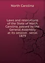 Laws and resolutions of the State of North Carolina, passed by the General Assembly at its session . serial - North Carolina