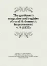 The gardener.s magazine and register of rural . domestic improvement - John Claudius Loudon