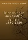 Erinnerungen aus funfzig Jahren, 1839-1889 - Anton Rubinstein