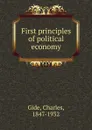First principles of political economy - Charles Gide