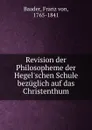Revision der Philosopheme der Hegel.schen Schule bezuglich auf das Christenthum - Franz von Baader