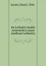 De Leibnitii studiis Aristotelicis (inest ineditum Leibnitii) - Daniel Jacoby