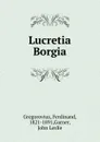 Lucretia Borgia - Ferdinand Gregorovius