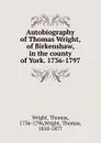 Autobiography of Thomas Wright, of Birkenshaw, in the county of York. 1736-1797 - Thomas Wright