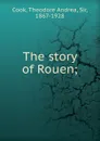 The story of Rouen - Theodore Andrea Cook