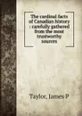 The cardinal facts of Canadian history - James P. Taylor