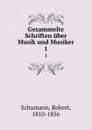 Gesammelte Schriften uber Musik und Musiker - Robert Schumann