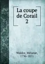 La coupe de Corail - Mélanie Waldor