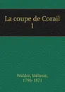 La coupe de Corail - Mélanie Waldor