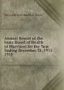 Annual Report of the State Board of Health of Maryland for the Year Ending December 31, 1915. - Maryland State Board of Health