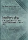 Annual Report of the State Board of Health of Maryland for the Year Ending December 31, 1909. - Maryland State Board of Health