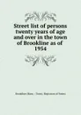 Street list of persons twenty years of age and over in the town of Brookline as of - Brookline Mass. Town Registrars of Voters