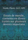 Essais de morale, contenus en divers traites sur plusieurs devoirs importans - Pierre Nicole