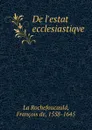 De l.estat ecclesiastiqve - François La Rochefoucauld