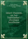 Jakare-Ouassou, ou, Les Tupinambas - Daniel Gavet