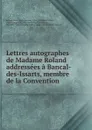 Lettres autographes de Madame Roland addressees a Bancal-des-Issarts, membre de la Convention - Marie-Jeanne Roland