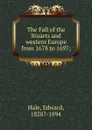 The Fall of the Stuarts and western Europe from 1678 to 1697 - Edward Hale
