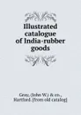 Illustrated catalogue of India-rubber goods - John W. Gray