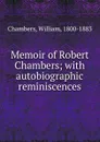 Memoir of Robert Chambers - William Chambers