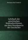 Lehrbuch der griechischen Staatsalterthumer, aus dem Standpuncte der Geschichte - Hermann Karl Friedrich