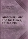 Ambroise Pare and his times, 1510-1590 - Stephen Paget