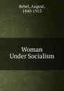 Woman Under Socialism - August Bebel