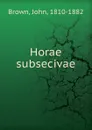 Horae subsecivae - John Brown