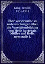 Uber Vorversuche zu untersuchungen uber die Vareitatenbildung von Helix hortensis Muller und Helix nemoralis L. - Arnold Lang