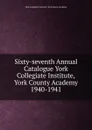 Sixty-seventh Annual Catalogue York Collegiate Institute,York County Academy - York Collegiate Institute York County Academy