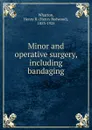 Minor and operative surgery, including bandaging - Henry Redwood Wharton