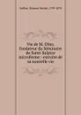 Vie de M. Olier, fondateur du Seminaire de Saint-Sulpice microforme - Étienne Michel Faillon
