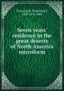 Seven years. residence in the great deserts of North America microform - Emmanuel Domenech