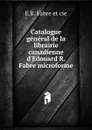 Catalogue general de la librairie canadienne d.Edouard R. Fabre microforme - E.R. Fabre
