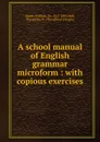 A school manual of English grammar microform - Smith William