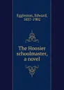 The Hoosier schoolmaster, a novel - Edward Eggleston