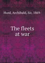 The fleets at war - Archibald Hurd