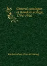 General catalogue of Bowdoin college, 1794-1916 - Bowdoin college