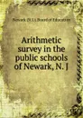 Arithmetic survey in the public schools of Newark, N. J - Newark N. J. Board of Education