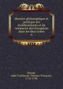 Histoire philosophique et politique des etablissements et du commerce des Europeens dans les deux Indes - Guillaume-Thomas-François Raynal