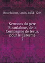 Sermons du pere Bourdaloue, de la Compagnie de Jesus, pour le Caresme - Bourdaloue Louis