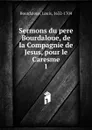 Sermons du pere Bourdaloue, de la Compagnie de Jesus, pour le Caresme - Bourdaloue Louis