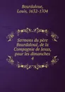 Sermons du pere Bourdaloue, de la Compagnie de Jesus, pour les dimanches - Bourdaloue Louis