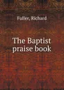 The Baptist praise book - Richard Fuller