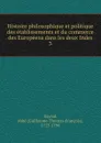 Histoire philosophique et politique des etablissements et du commerce des Europeens dans les deux Indes - Guillaume-Thomas-François Raynal