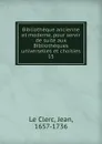 Bibliotheque ancienne et moderne, pour servir de suite aux Bibliotheques universelles et choisies - Jean le Clerc