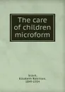 The care of children microform - Elisabeth Robinson Scovil