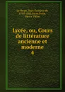 Lycee, ou, Cours de litterature ancienne et moderne - Jean-François de La Harpe