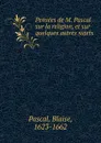 Pensees de M. Pascal sur la religion, et sur quelques autres sujets - Blaise Pascal